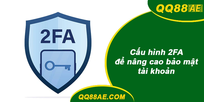 Quên Mật Khẩu/Bị Khóa QQ88? Khôi Phục Trong 3 Phút 10 Cấu hình 2FA để nâng cao bảo mật tài khoản QQ88