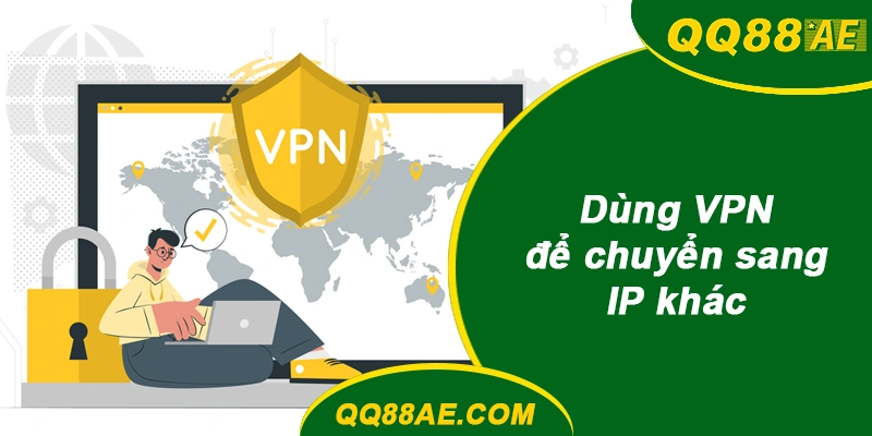Link Vào Nhanh QQ88 2026: Đổi Link Liên Tục, Ít Bị Chặn 10 Dùng VPN để chuyển sang IP khác khi vào QQ88