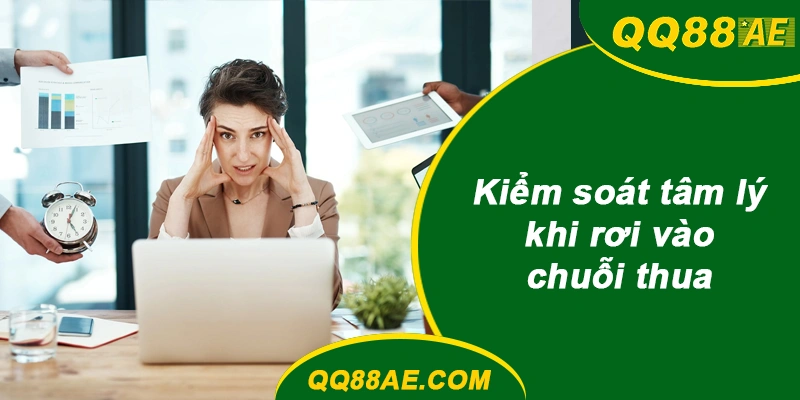 Kiểm soát tâm lý khi rơi vào chuỗi thua QQ88