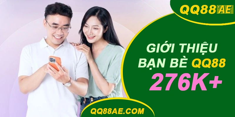 Giới Thiệu Bạn Bè Nhận Thưởng Không Giới Hạn 276K+ 3 Giới thiệu bạn bè QQ88